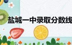 盐城一中录取分数线2022年（盐城一中）
