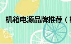 机箱电源品牌推荐（机箱电源什么牌子好）