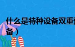 什么是特种设备双重预防体系（什么是特种设备）