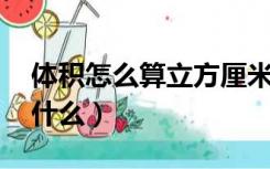 体积怎么算立方厘米（体积怎么算 立方米是什么）