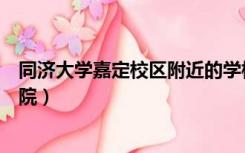 同济大学嘉定校区附近的学校（同济大学嘉定校区有哪些学院）