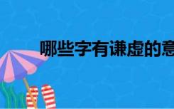 哪些字有谦虚的意思（谦虚的意思）