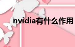 nvidia有什么作用（nvidia有什么用）