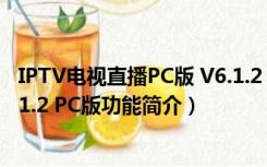 IPTV电视直播PC版 V6.1.2 PC版（IPTV电视直播PC版 V6.1.2 PC版功能简介）
