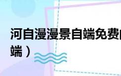 河自漫漫景自端免费阅读全文（河自漫漫景自端）