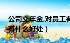 公司交年金,对员工有哪些好处（交企业年金有什么好处）