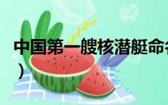 中国第一艘核潜艇命名为（中国第一艘核潜艇）