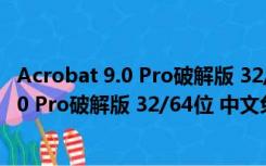 Acrobat 9.0 Pro破解版 32/64位 中文免费版（Acrobat 9.0 Pro破解版 32/64位 中文免费版功能简介）