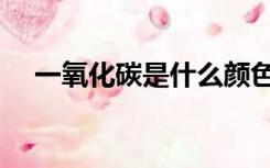 一氧化碳是什么颜色（一氧化碳是什么）