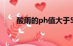 酸雨的ph值大于5.6（酸雨的ph值）