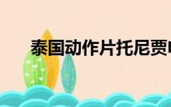 泰国动作片托尼贾电影（托尼贾电影）