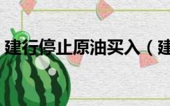 建行停止原油买入（建行账户原油交易规则）