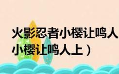 火影忍者小樱让鸣人上202O最新（火影忍者小樱让鸣人上）