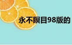 永不瞑目98版的（永不瞑目98版）