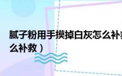 腻子粉用手摸掉白灰怎么补救方法（腻子粉用手摸掉白灰怎么补救）