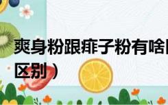 爽身粉跟痱子粉有啥区别（爽身粉和痱子粉的区别）
