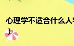 心理学不适合什么人学（心理学适合什么人学）