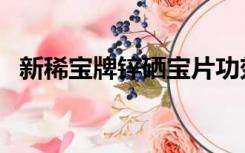 新稀宝牌锌硒宝片功效（新稀宝牌锌硒宝）