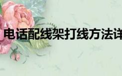 电话配线架打线方法详细图解（电话配线架）