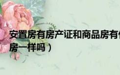 安置房有房产证和商品房有什么区别（有证的安置房和商品房一样吗）