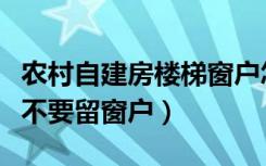 农村自建房楼梯窗户怎么留（自建房楼梯间要不要留窗户）