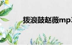 拨浪鼓赵薇mp3（拨浪鼓赵薇）