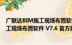 广联达BIM施工现场布置软件 V7.6 官方版（广联达BIM施工现场布置软件 V7.6 官方版功能简介）