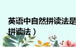 英语中自然拼读法是什么?（什么是英语自然拼读法）