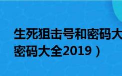 生死狙击号和密码大全2022（生死狙击号和密码大全2019）
