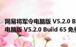 网易将军令电脑版 V5.2.0 Build 65 免费PC版（网易将军令电脑版 V5.2.0 Build 65 免费PC版功能简介）