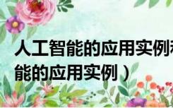 人工智能的应用实例和未来发展趋势（人工智能的应用实例）