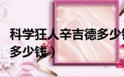 科学狂人辛吉德多少钱手游（科学狂人辛吉德多少钱）