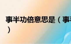 事半功倍意思是（事半功倍和事倍功半的意思）