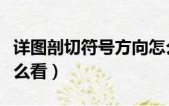 详图剖切符号方向怎么看啊（剖切符号方向怎么看）