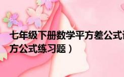 七年级下册数学平方差公式计算题（七年级下册数学完全平方公式练习题）
