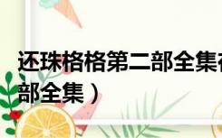 还珠格格第二部全集在线观看（还珠格格第二部全集）