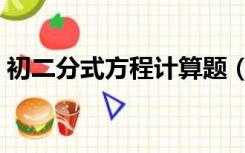 初二分式方程计算题（初二分式方程练习题）
