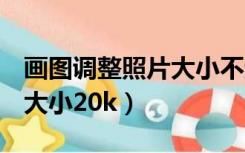 画图调整照片大小不超过1M（画图调整照片大小20k）