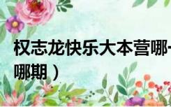 权志龙快乐大本营哪一期（权志龙快乐大本营哪期）