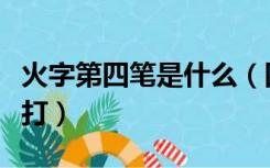 火字第四笔是什么（四个火字读什么五笔怎么打）