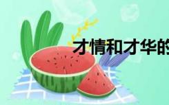 才情和才华的区别（才情）