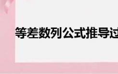 等差数列公式推导过程（等差数列公式）