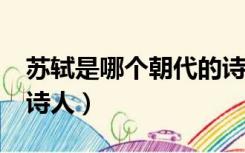 苏轼是哪个朝代的诗人?（苏轼是哪个朝代的诗人）