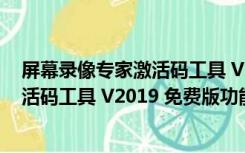 屏幕录像专家激活码工具 V2019 免费版（屏幕录像专家激活码工具 V2019 免费版功能简介）