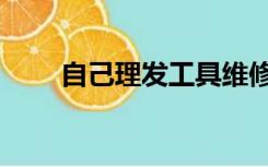 自己理发工具维修（自己理发工具）