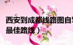 西安到成都线路图自驾游（成都到西安自驾游最佳路线）