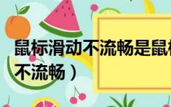 鼠标滑动不流畅是鼠标垫的问题吗（鼠标滑动不流畅）