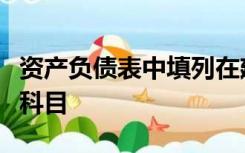 资产负债表中填列在建工程项目时不涉及哪个科目
