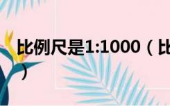 比例尺是1:1000（比例尺1 1000是什么意思）