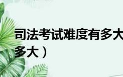 司法考试难度有多大 知乎（司法考试难度有多大）